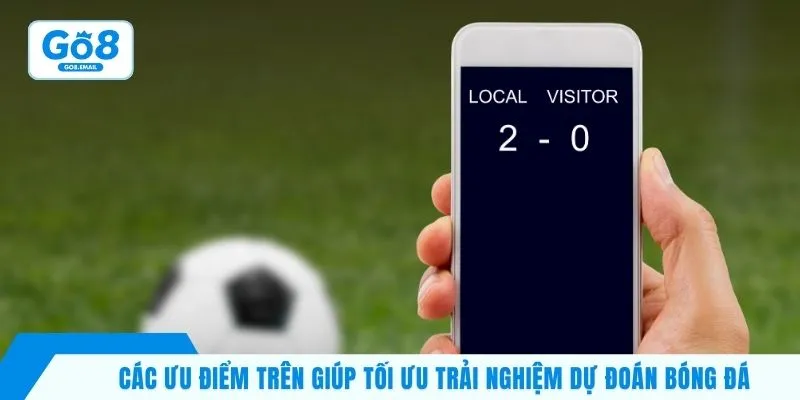 Các ưu điểm trên giúp tối ưu trải nghiệm dự đoán bóng đá